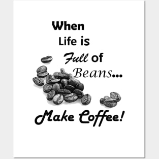 When Life is Full of Beans Make Coffee Posters and Art